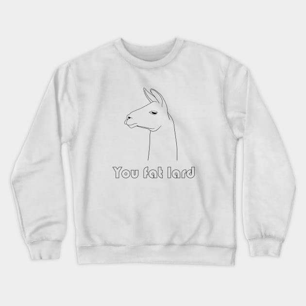 You Fat Lard Crewneck Sweatshirt by NickiPostsStuff